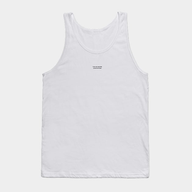 If you can read this, you are too close Tank Top by MoreThanThat